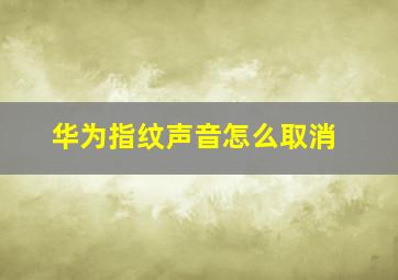 华为指纹声音怎么取消