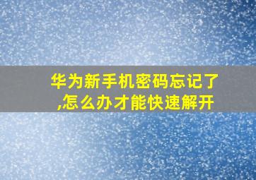 华为新手机密码忘记了,怎么办才能快速解开