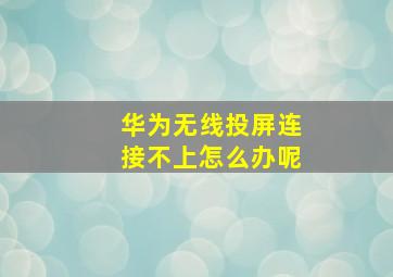 华为无线投屏连接不上怎么办呢