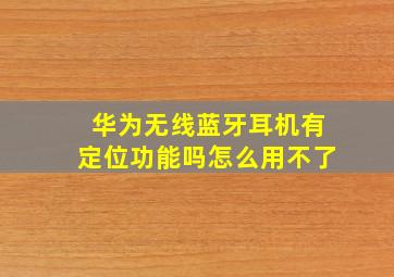 华为无线蓝牙耳机有定位功能吗怎么用不了