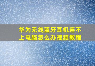 华为无线蓝牙耳机连不上电脑怎么办视频教程