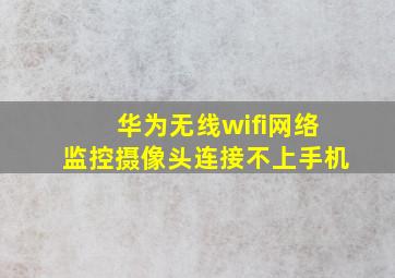 华为无线wifi网络监控摄像头连接不上手机