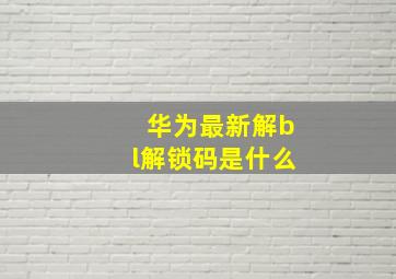 华为最新解bl解锁码是什么