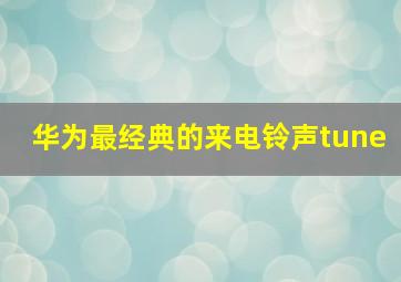 华为最经典的来电铃声tune