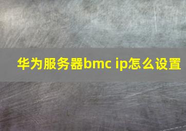 华为服务器bmc ip怎么设置