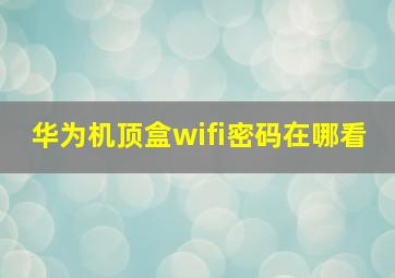 华为机顶盒wifi密码在哪看