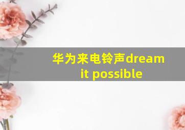 华为来电铃声dream it possible