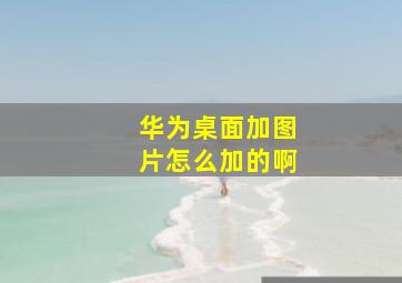 华为桌面加图片怎么加的啊