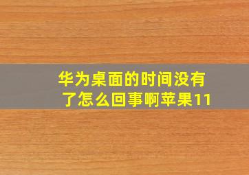 华为桌面的时间没有了怎么回事啊苹果11