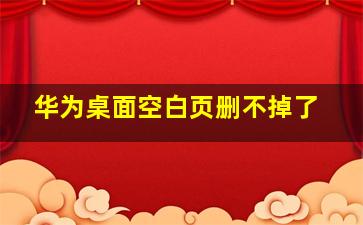 华为桌面空白页删不掉了