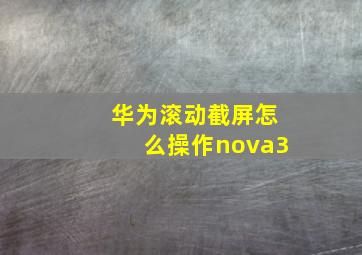 华为滚动截屏怎么操作nova3