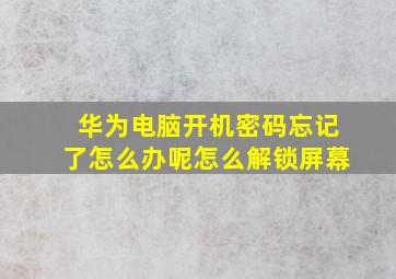 华为电脑开机密码忘记了怎么办呢怎么解锁屏幕