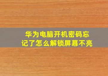 华为电脑开机密码忘记了怎么解锁屏幕不亮