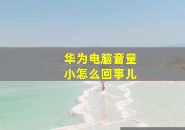 华为电脑音量小怎么回事儿