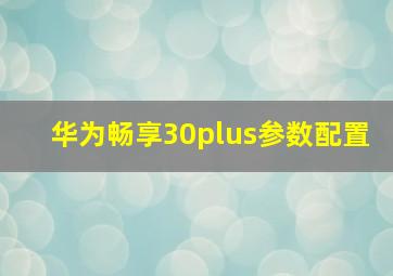 华为畅享30plus参数配置