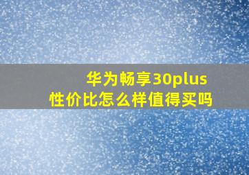 华为畅享30plus性价比怎么样值得买吗