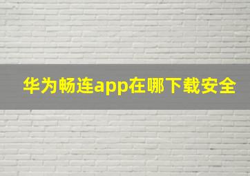 华为畅连app在哪下载安全