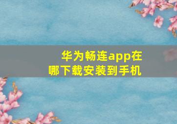 华为畅连app在哪下载安装到手机