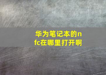 华为笔记本的nfc在哪里打开啊