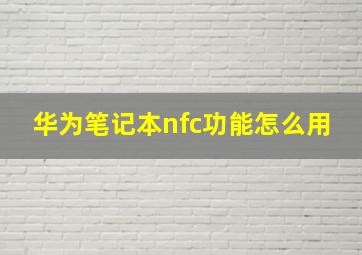 华为笔记本nfc功能怎么用