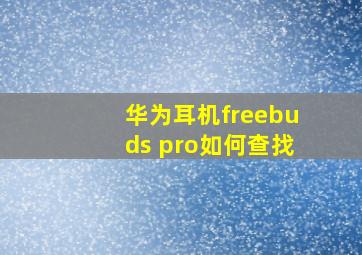 华为耳机freebuds pro如何查找