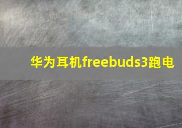 华为耳机freebuds3跑电