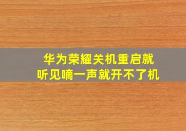 华为荣耀关机重启就听见嘀一声就开不了机