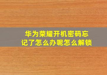 华为荣耀开机密码忘记了怎么办呢怎么解锁