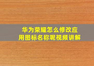 华为荣耀怎么修改应用图标名称呢视频讲解