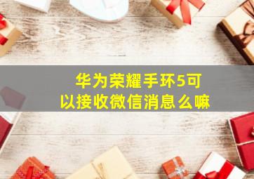 华为荣耀手环5可以接收微信消息么嘛