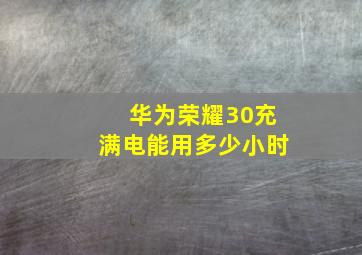 华为荣耀30充满电能用多少小时