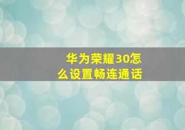 华为荣耀30怎么设置畅连通话