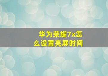 华为荣耀7x怎么设置亮屏时间