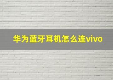 华为蓝牙耳机怎么连vivo