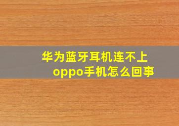 华为蓝牙耳机连不上oppo手机怎么回事