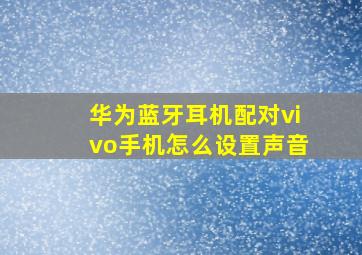 华为蓝牙耳机配对vivo手机怎么设置声音