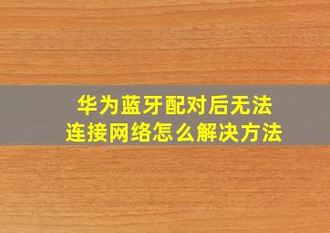 华为蓝牙配对后无法连接网络怎么解决方法