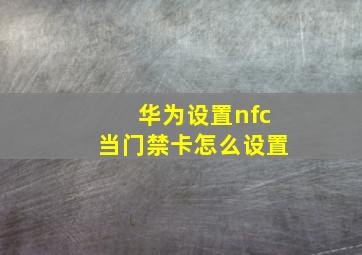 华为设置nfc当门禁卡怎么设置