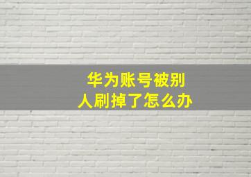 华为账号被别人刷掉了怎么办