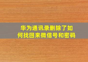 华为通讯录删除了如何找回来微信号和密码