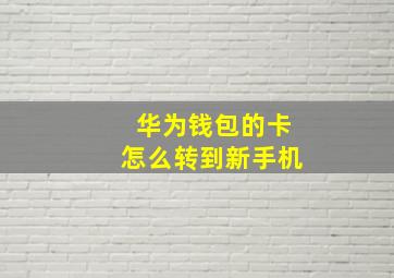 华为钱包的卡怎么转到新手机