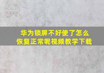 华为锁屏不好使了怎么恢复正常呢视频教学下载