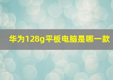 华为128g平板电脑是哪一款