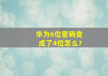 华为6位密码变成了4位怎么?