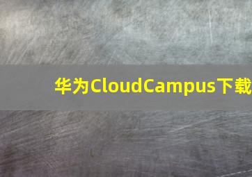 华为CloudCampus下载