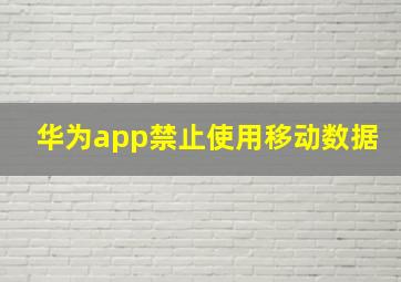 华为app禁止使用移动数据