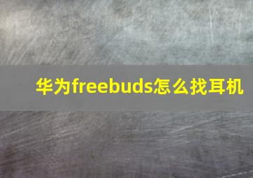 华为freebuds怎么找耳机