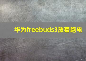 华为freebuds3放着跑电