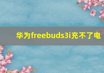 华为freebuds3i充不了电