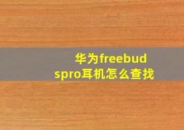 华为freebudspro耳机怎么查找